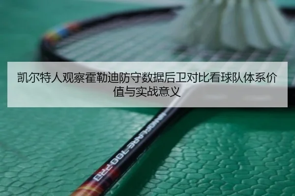 凯尔特人观察霍勒迪防守数据后卫对比看球队体系价值与实战意义
