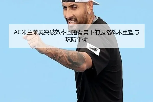 AC米兰莱奥突破效率回落背景下的边路战术重塑与攻防平衡
